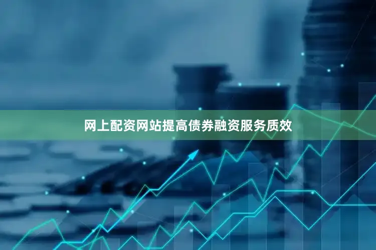 网上配资网站提高债券融资服务质效