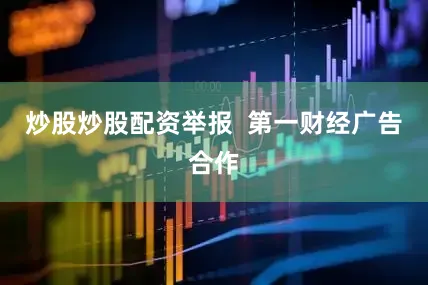 炒股炒股配资举报  第一财经广告合作