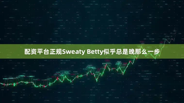 配资平台正规Sweaty Betty似乎总是晚那么一步