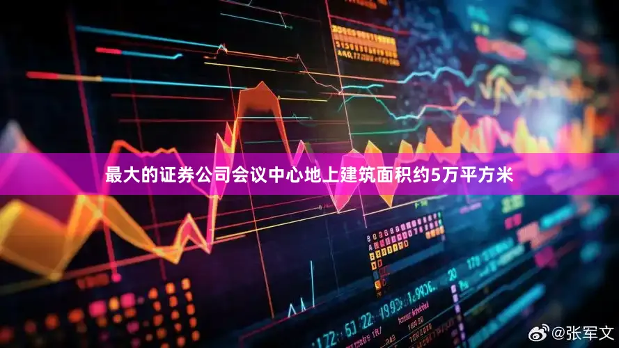 最大的证券公司会议中心地上建筑面积约5万平方米