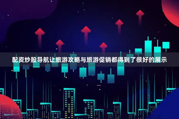 配资炒股导航让旅游攻略与旅游促销都得到了很好的展示