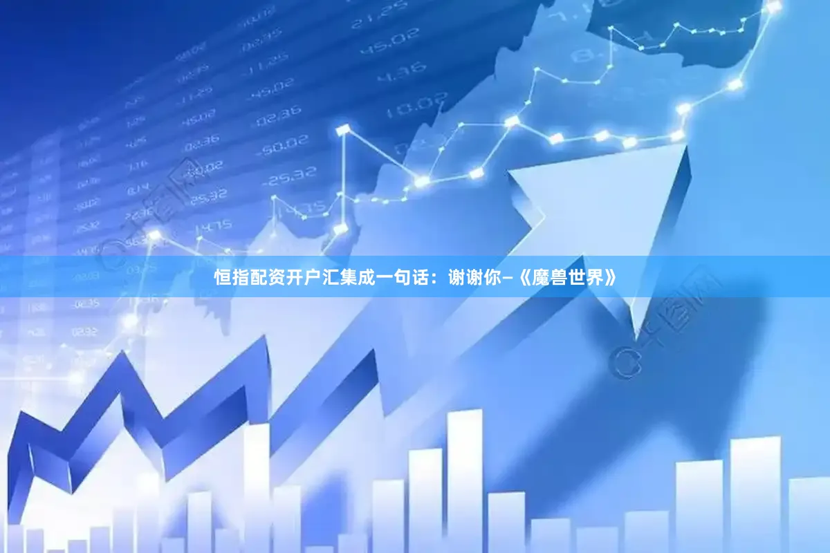 恒指配资开户汇集成一句话：谢谢你—《魔兽世界》