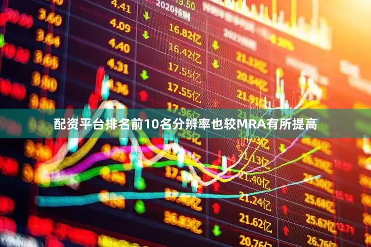 配资平台排名前10名分辨率也较MRA有所提高