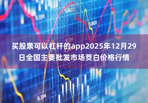 买股票可以杠杆的app2025年12月29日全国主要批发市场茭白价格行情